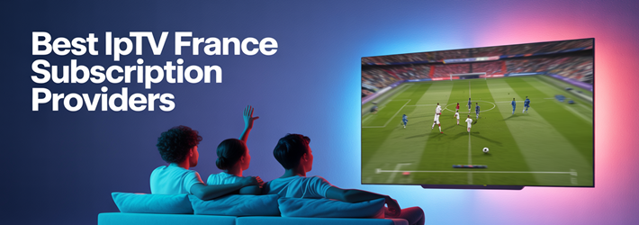 Best IPTV France Subscription Providers