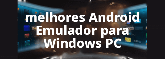 melhor Android Emulador para Windows