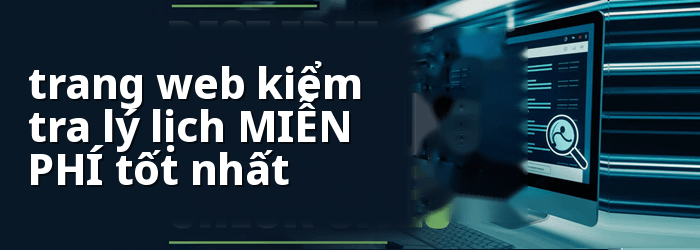 Trang web kiểm tra lý lịch miễn phí tốt nhất