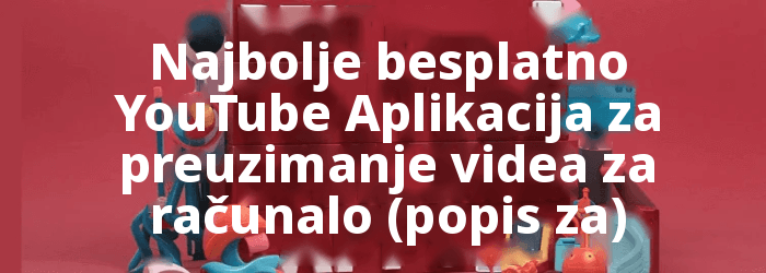Besplatno YouTube Aplikacije za preuzimanje videa