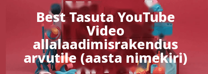 tasuta YouTube Video allalaadimise rakendused
