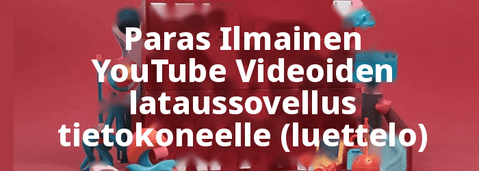 Ilmainen YouTube Video Downloader -sovellukset