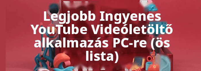 Ingyenes YouTube Videóletöltő alkalmazások