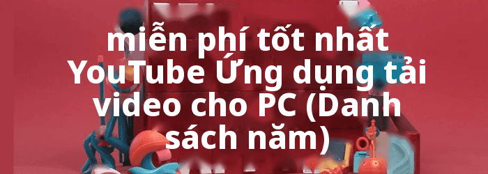 Miễn phí YouTube Ứng dụng trình tải xuống video