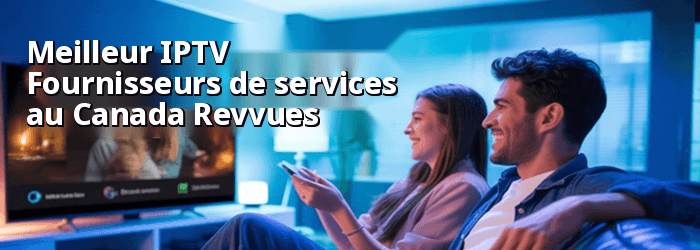 Meilleur IPTV Fournisseurs de services au Canada