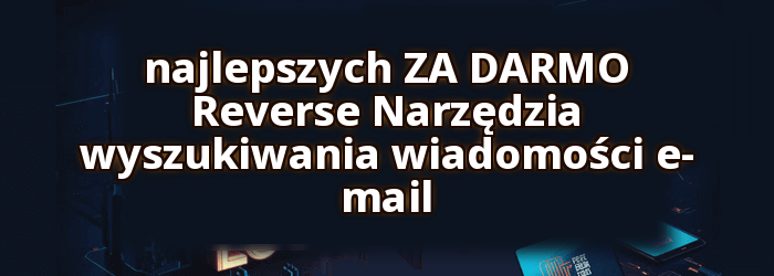 Najlepiej ZA DARMO Reverse Narzędzia do wyszukiwania wiadomości e-mail