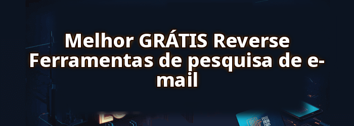 Melhor GRÁTIS Reverse Ferramentas de pesquisa de e-mail