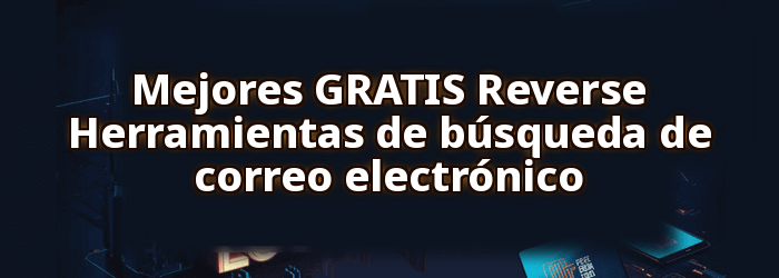 Mejores GRATIS Reverse Herramientas de búsqueda de correo electrónico