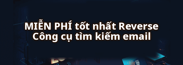 MIỄN PHÍ tốt nhất Reverse Công cụ tra cứu email