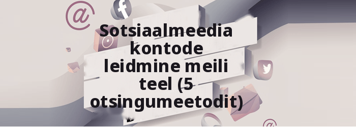 Otsige sotsiaalmeedia kontosid meili teel