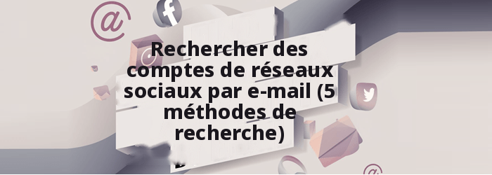 Rechercher des comptes de réseaux sociaux par e-mail