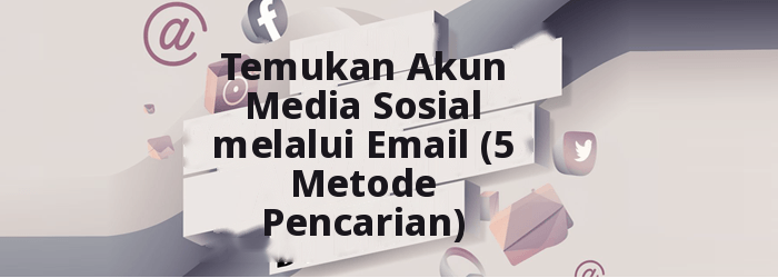 Temukan Akun Media Sosial melalui Email