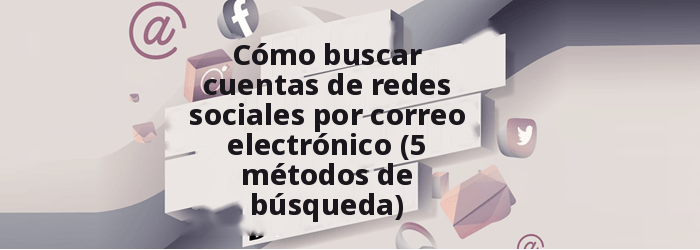 Encuentre cuentas de redes sociales por correo electrónico