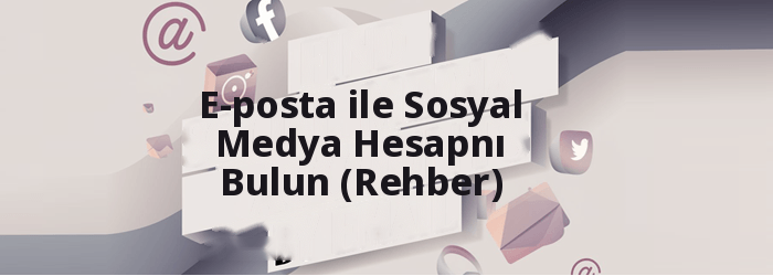 E-posta ile Sosyal Medya Hesaplarını Bulun