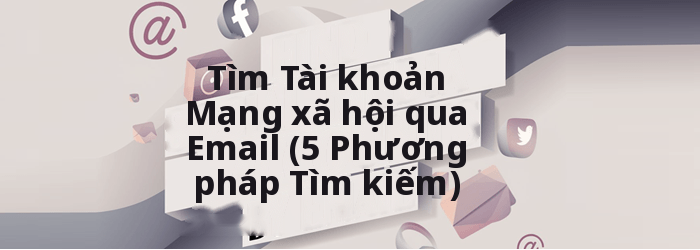 Tìm tài khoản mạng xã hội qua email