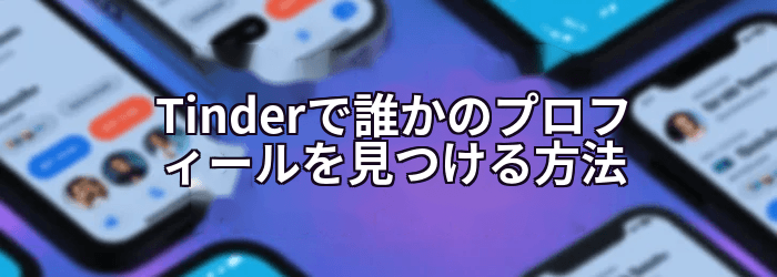 Tinderで誰かのプロフィールを見つける方法