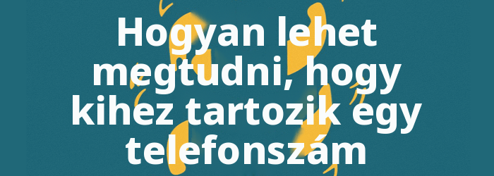 Hogyan lehet megtudni, hogy kihez tartozik egy telefonszám