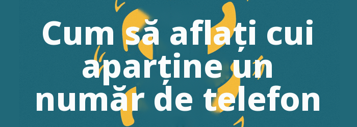 Cum să aflați cui îi aparține un număr de telefon