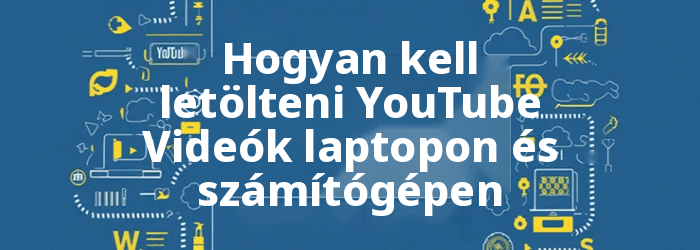 Hogyan kell letölteni YouTube Videók laptopon
