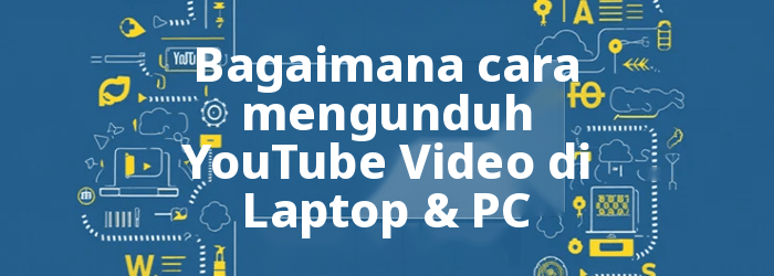 Bagaimana cara mengunduh YouTube Video di Laptop