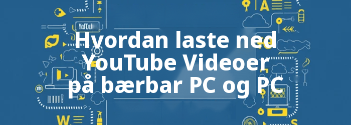 Hvordan laste ned YouTube Videoer på bærbar PC