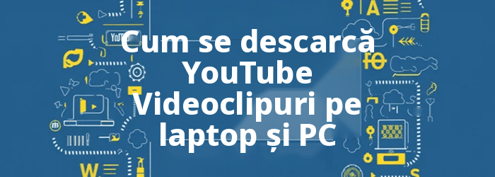 Cum se descarcă YouTube Videoclipuri pe laptop