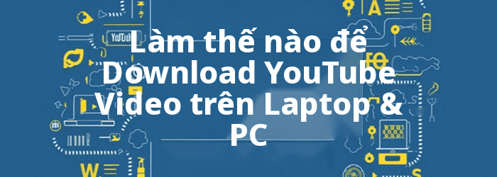 Làm thế nào để Download YouTube Video trên máy tính xách tay