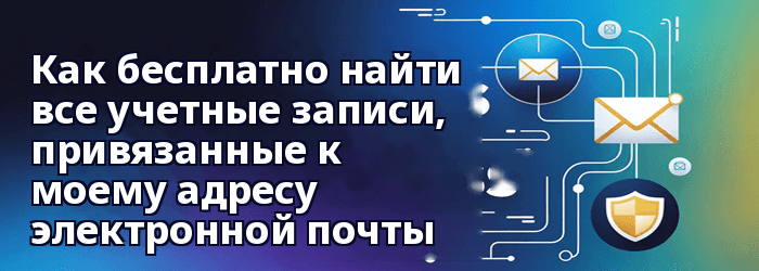 Найти все учетные записи, связанные с моим адресом электронной почты