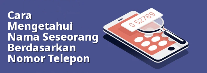 Cara Menemukan Nama Seseorang Berdasarkan Nomor Telepon GRATIS