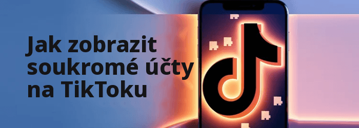 Jak zobrazit soukromé účty TikTok