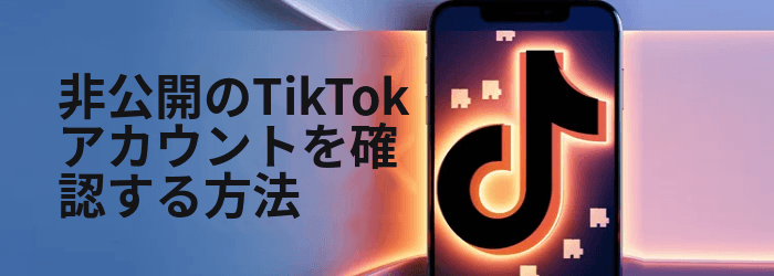 プライベートTikTokアカウントを表示する方法