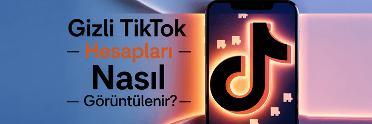 Özel TikTok Hesapları Nasıl Görüntülenir?
