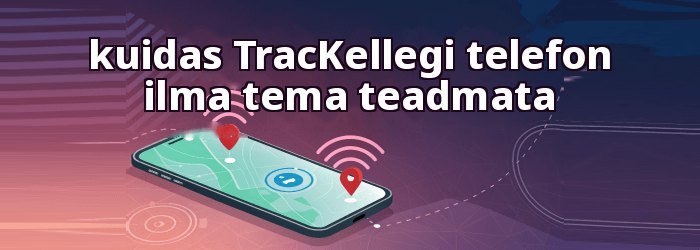 kuidas TracKellegi telefoni asukoht