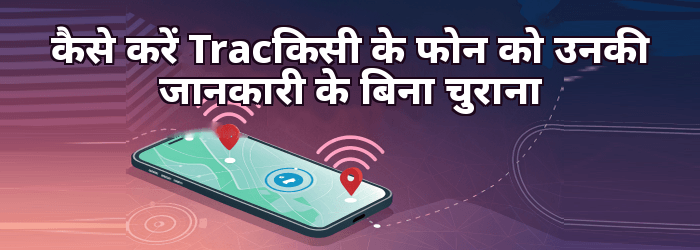 कैसे करें Tracकिसी के फ़ोन का स्थान