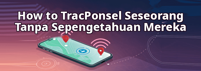 How to TracLokasi Ponsel Seseorang