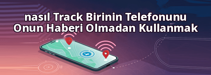 nasıl Track Birinin Telefon Konumu