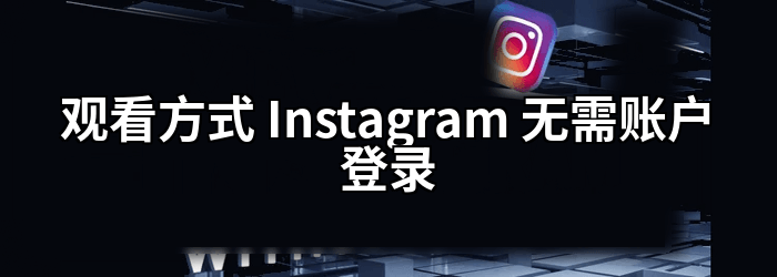 观看方式 Instagram 没有帐户