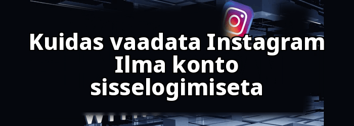 Kuidas vaadata Instagram Ilma kontota