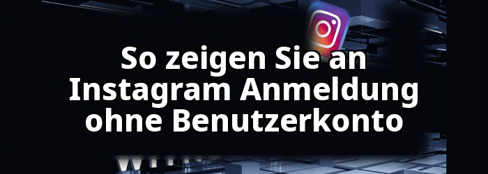 So zeigen Sie an Instagram Ohne Konto