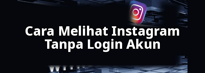 Cara Melihat Instagram Tanpa Akun