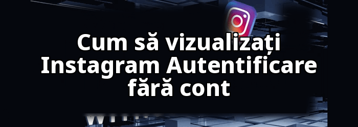 Cum să vizualizați Instagram Fără cont