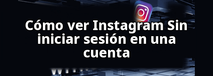 Cómo ver Instagram sin una cuenta