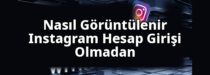 Nasıl Görüntülenir Instagram Hesap Olmadan